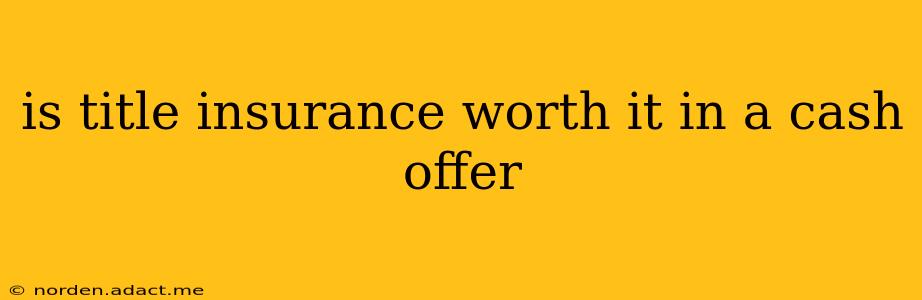 is title insurance worth it in a cash offer