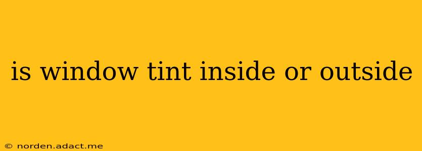 is window tint inside or outside