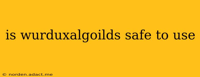 is wurduxalgoilds safe to use