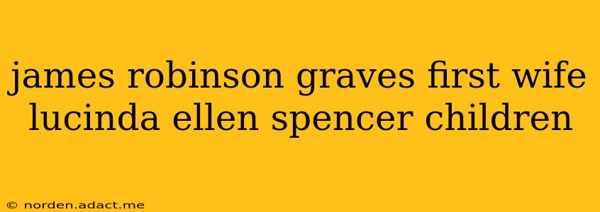 james robinson graves first wife lucinda ellen spencer children