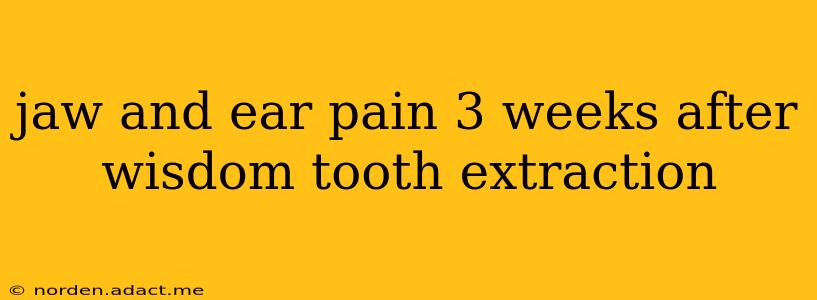 jaw and ear pain 3 weeks after wisdom tooth extraction