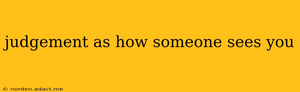judgement as how someone sees you