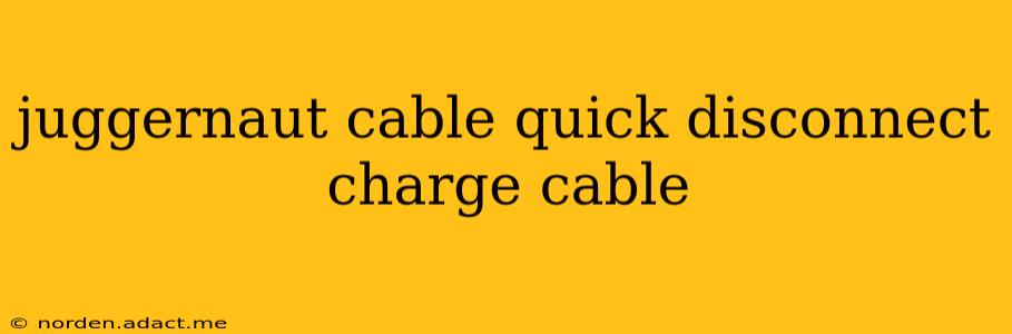 juggernaut cable quick disconnect charge cable