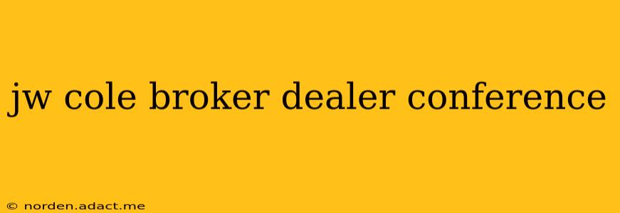 jw cole broker dealer conference