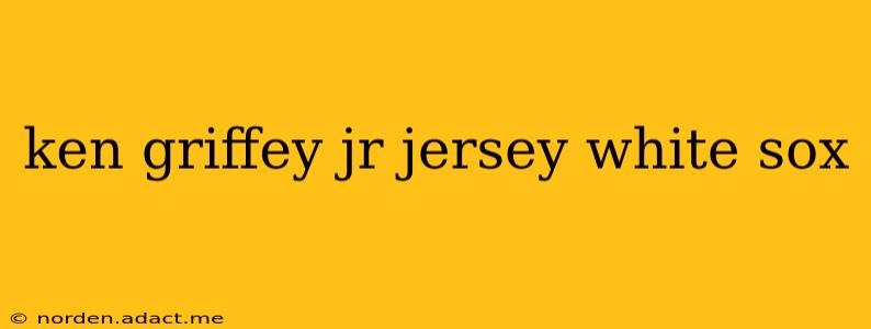 ken griffey jr jersey white sox