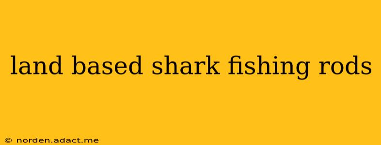 land based shark fishing rods