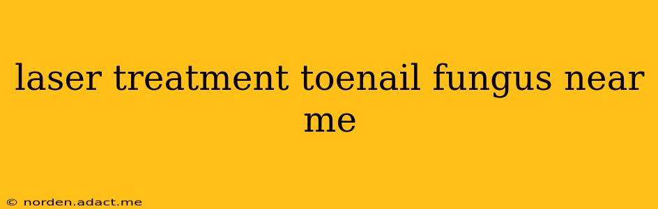 laser treatment toenail fungus near me