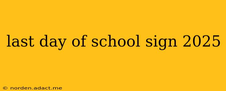 last day of school sign 2025
