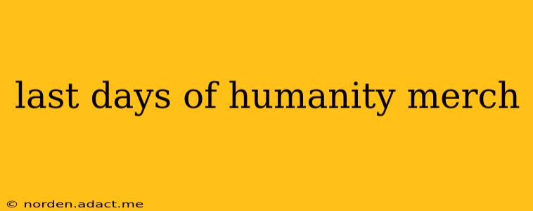 last days of humanity merch
