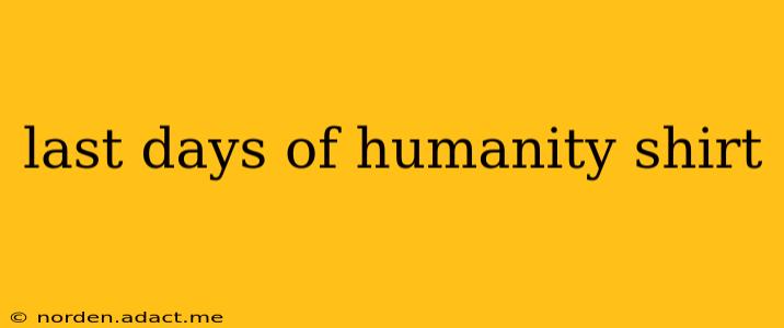last days of humanity shirt