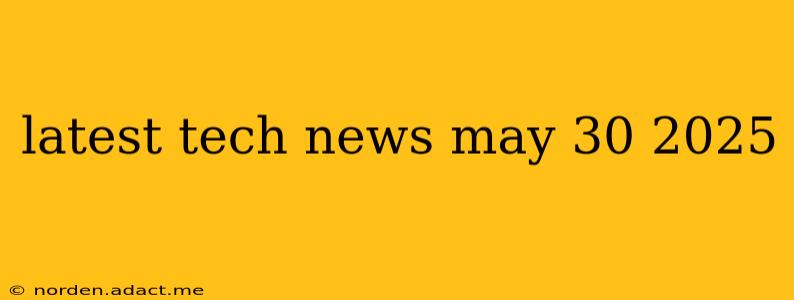 latest tech news may 30 2025