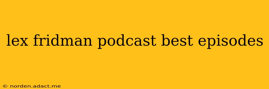 lex fridman podcast best episodes