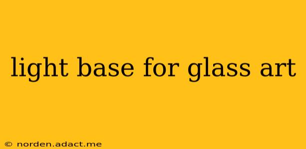 light base for glass art