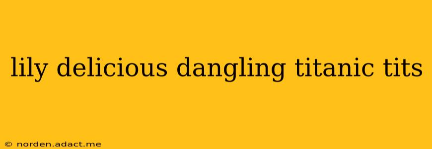 lily delicious dangling titanic tits lily delicious dangling titanic tits