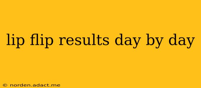 lip flip results day by day