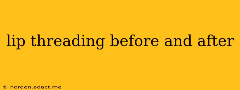 lip threading before and after