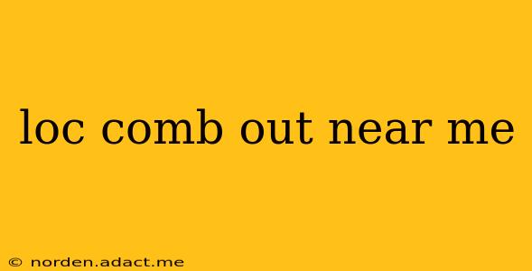 loc comb out near me