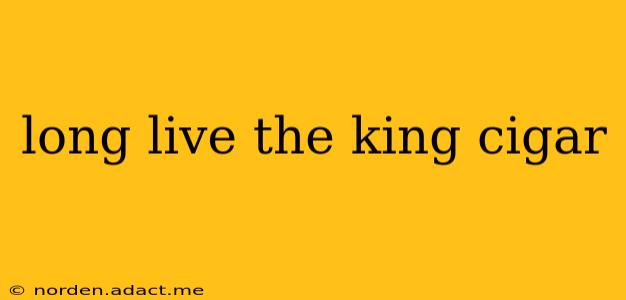 long live the king cigar