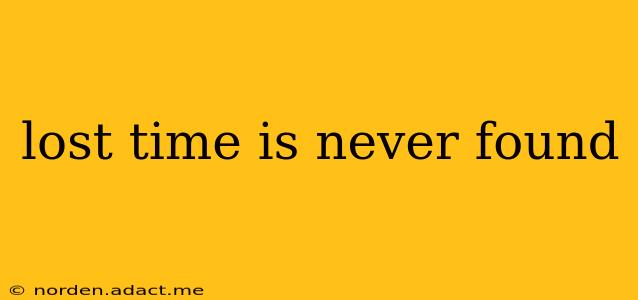 lost time is never found
