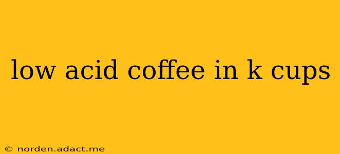 low acid coffee in k cups