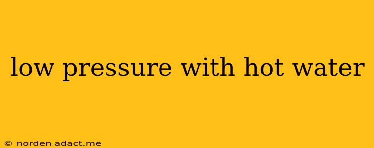 low pressure with hot water