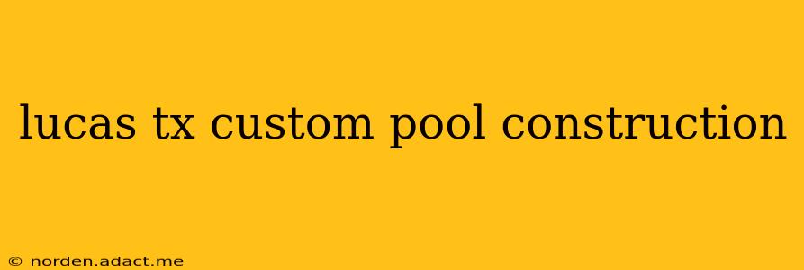 lucas tx custom pool construction