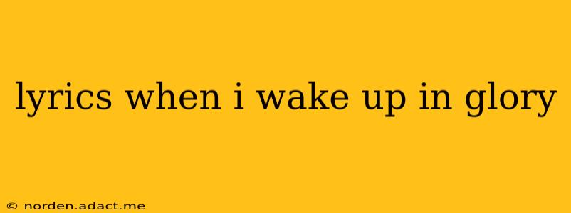 lyrics when i wake up in glory