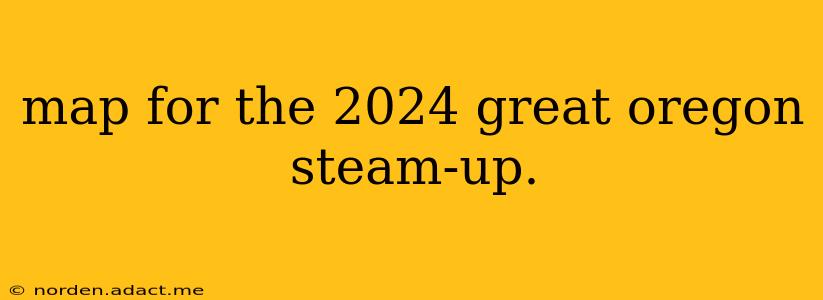 map for the 2024 great oregon steam-up.