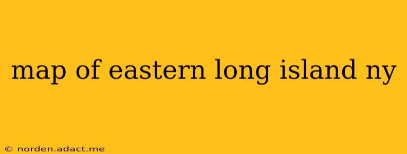 map of eastern long island ny