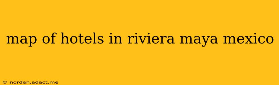 map of hotels in riviera maya mexico