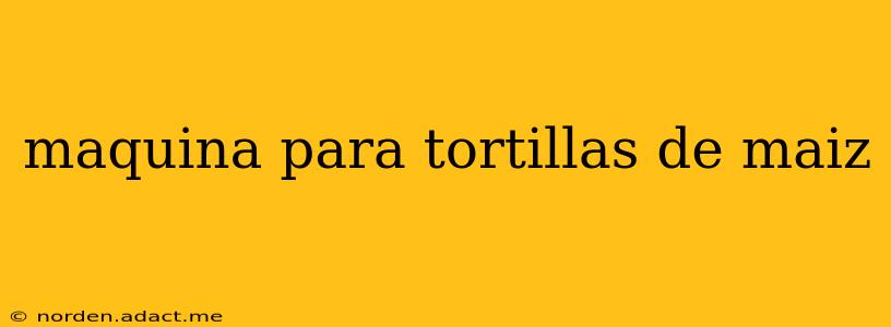 maquina para tortillas de maiz