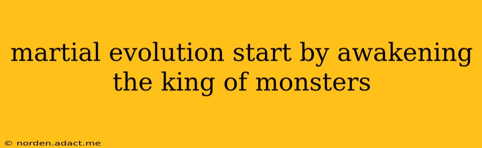 martial evolution start by awakening the king of monsters