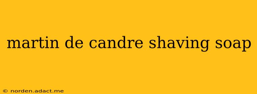 martin de candre shaving soap