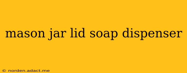 mason jar lid soap dispenser
