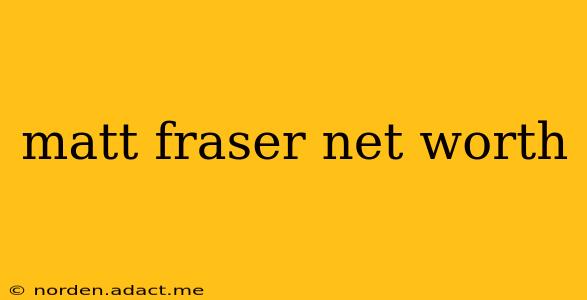 matt fraser net worth