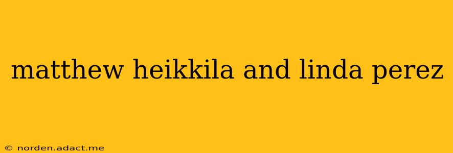 matthew heikkila and linda perez
