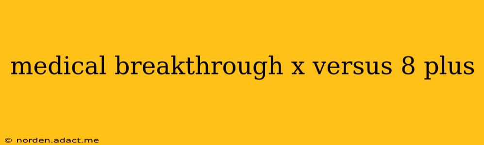 medical breakthrough x versus 8 plus