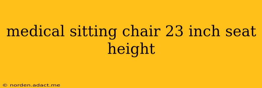 medical sitting chair 23 inch seat height
