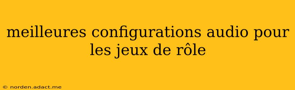 meilleures configurations audio pour les jeux de rôle