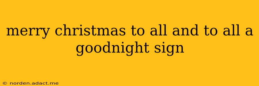 merry christmas to all and to all a goodnight sign