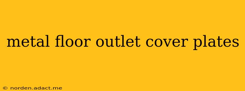 metal floor outlet cover plates
