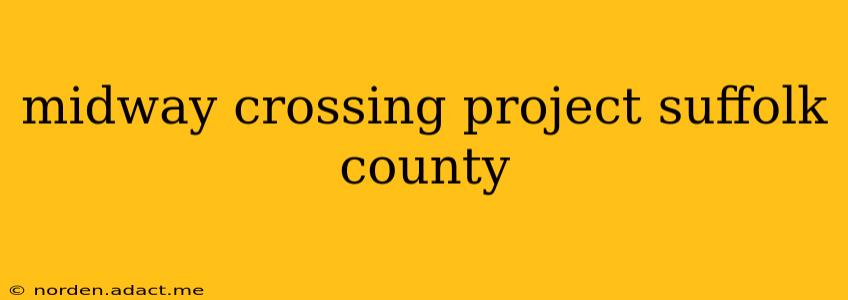 midway crossing project suffolk county