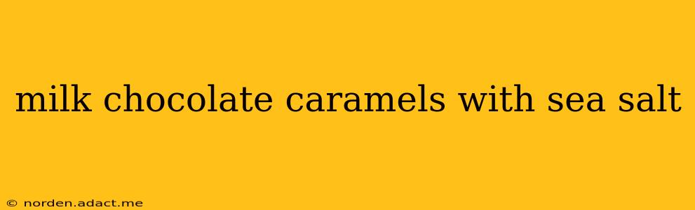 milk chocolate caramels with sea salt