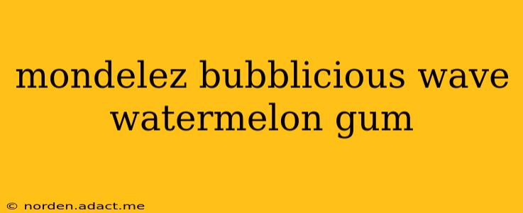 mondelez bubblicious wave watermelon gum