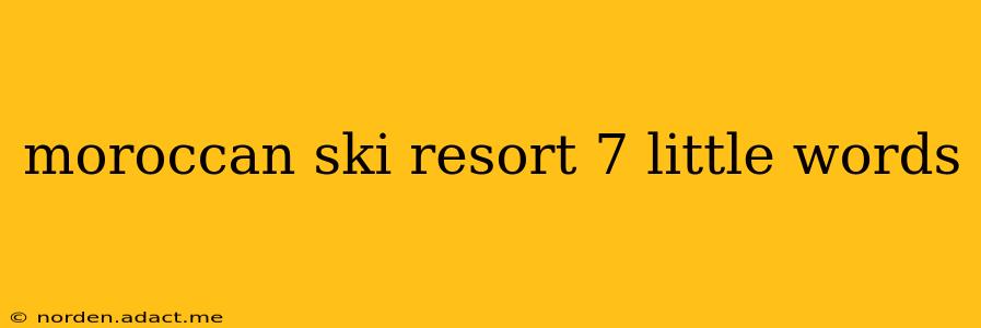 moroccan ski resort 7 little words