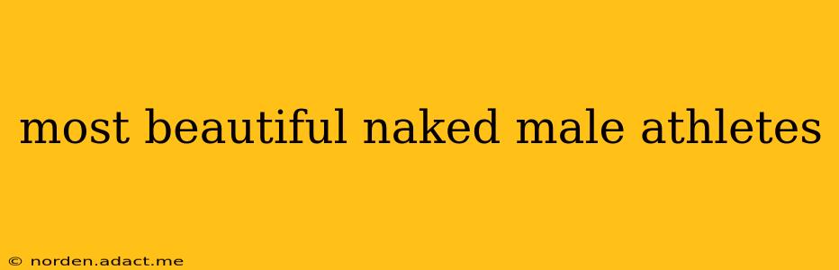 most beautiful naked male athletes most beautiful naked male athletes