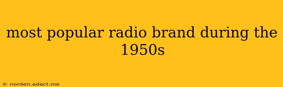 most popular radio brand during the 1950s