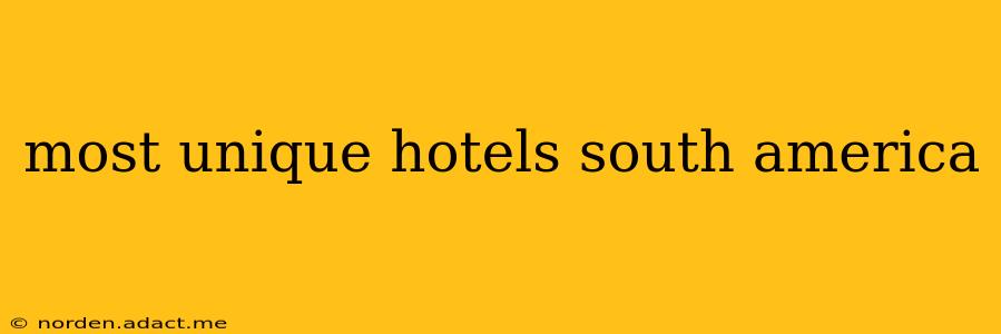 most unique hotels south america