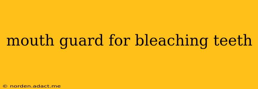 mouth guard for bleaching teeth