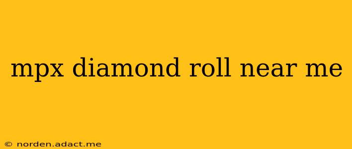 mpx diamond roll near me